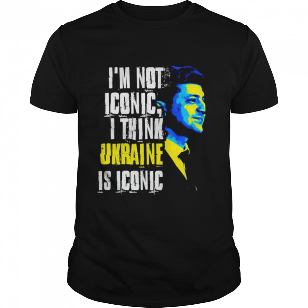 Zelensky I’m not iconic I think Ukraine is iconic shirt