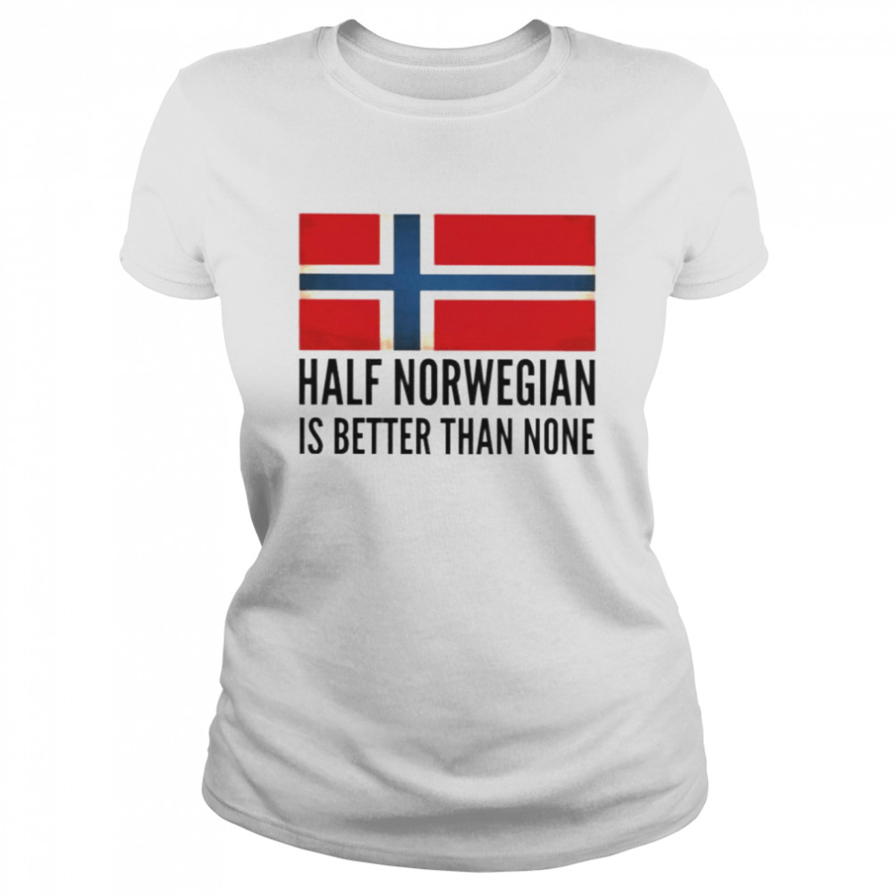 Half Norwegian is better than none shirt Classic Women's T-shirt