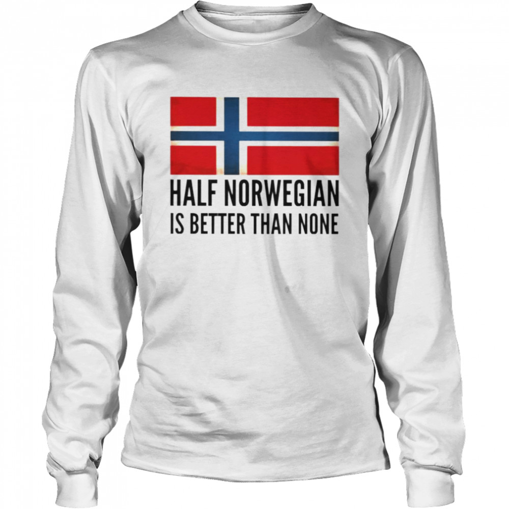 Half Norwegian is better than none shirt Long Sleeved T-shirt