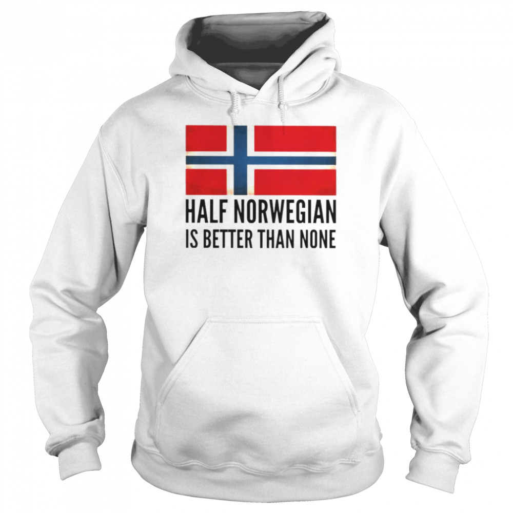 Half Norwegian is better than none shirt Unisex Hoodie