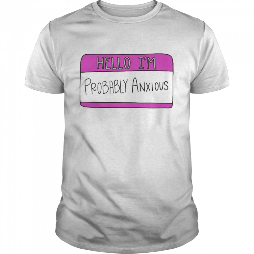 Hello I’m probably anxious T-shirt