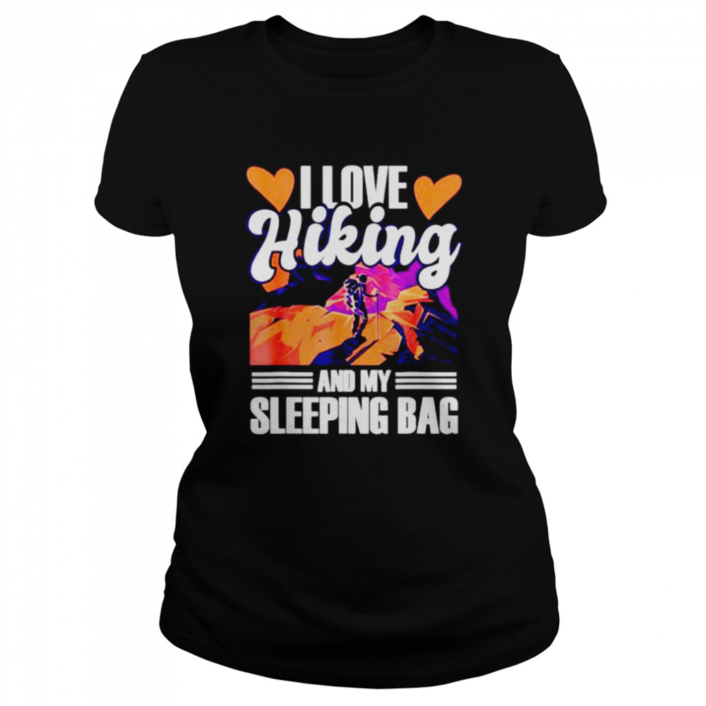 I love hiking and my sleeping bag shirt Classic Women's T-shirt