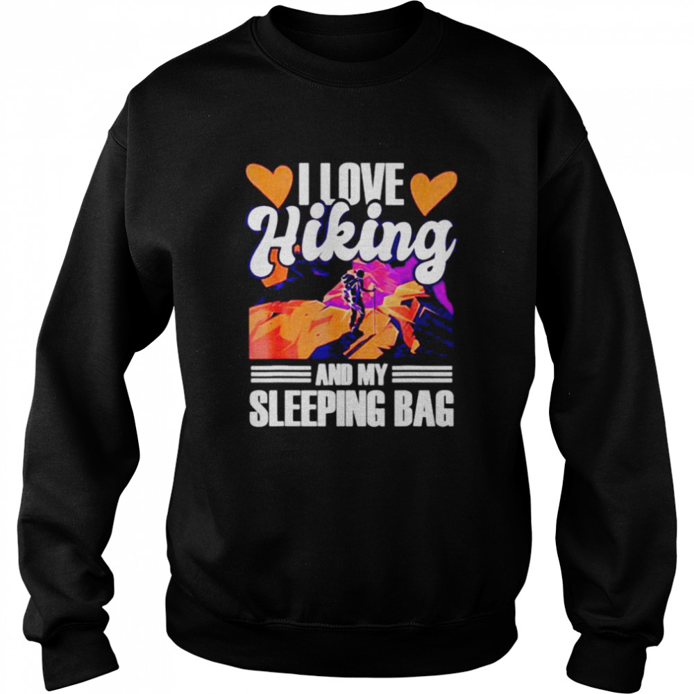 I love hiking and my sleeping bag shirt Unisex Sweatshirt