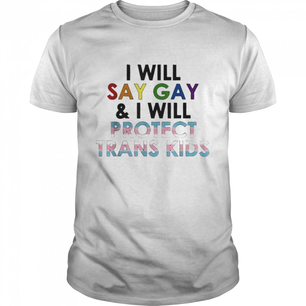 I will say gay and i will protect trans kids LGBTQ pride shirt