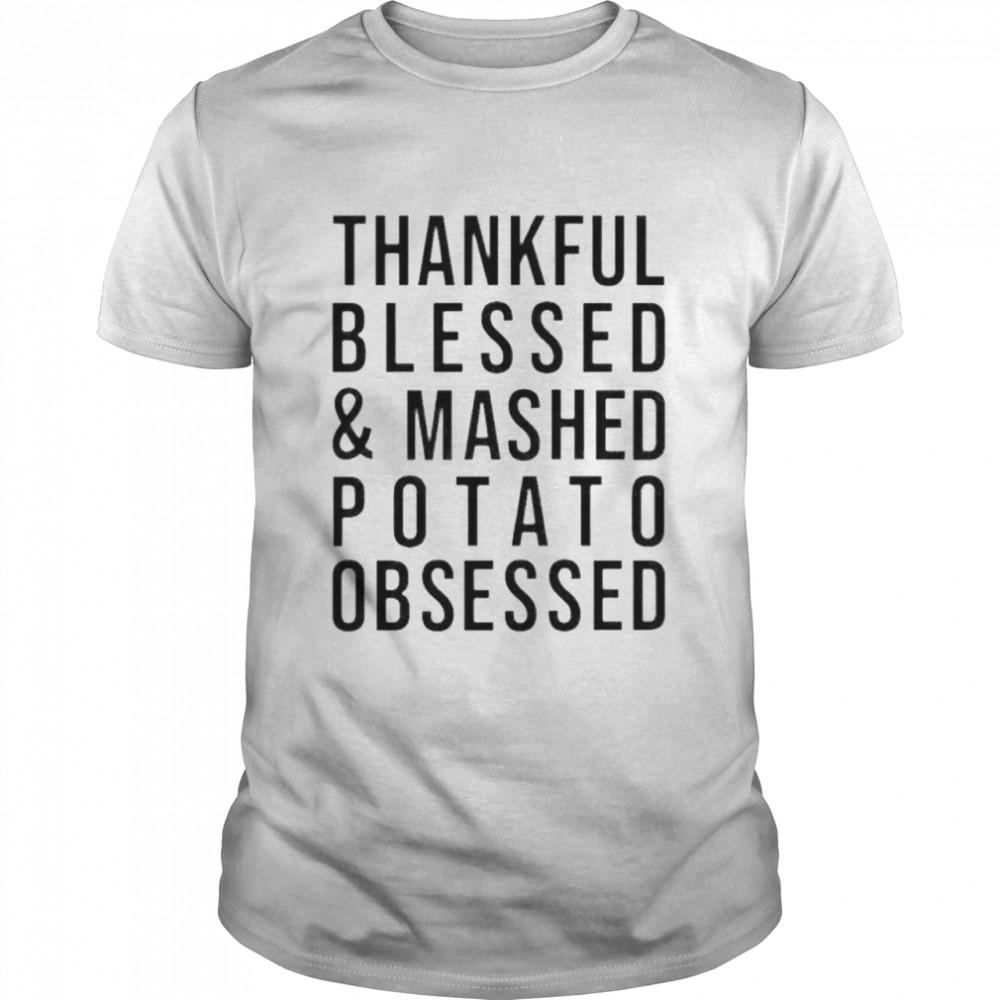 Thankful blessed and mashed potato obsessed shirt