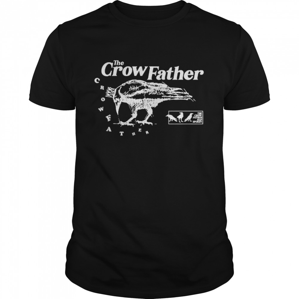 The Crow Father Has Spoken Shirt