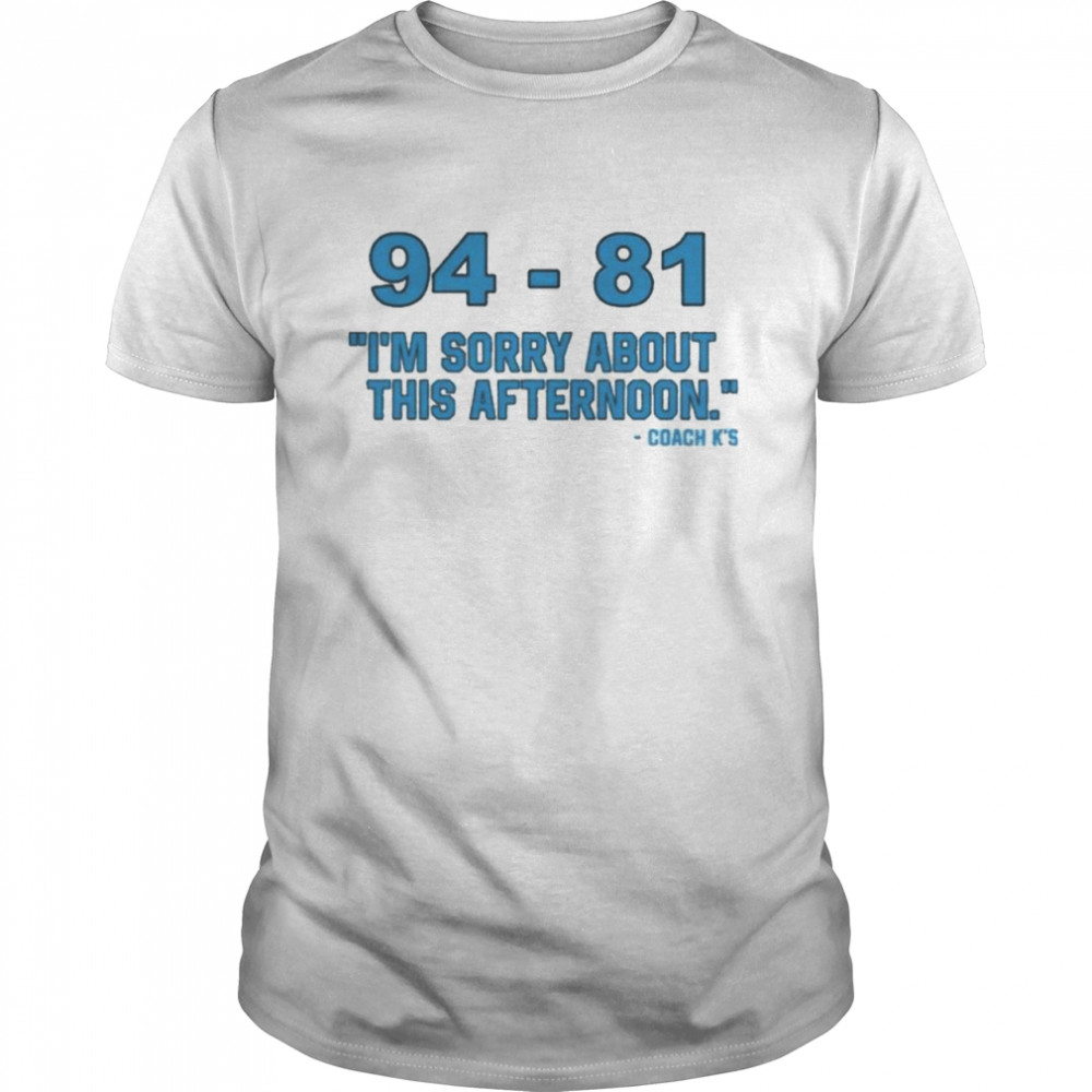 94-81 I’m Sorry About This Afternoon Coach Mike Krzyzewski T-Shirt