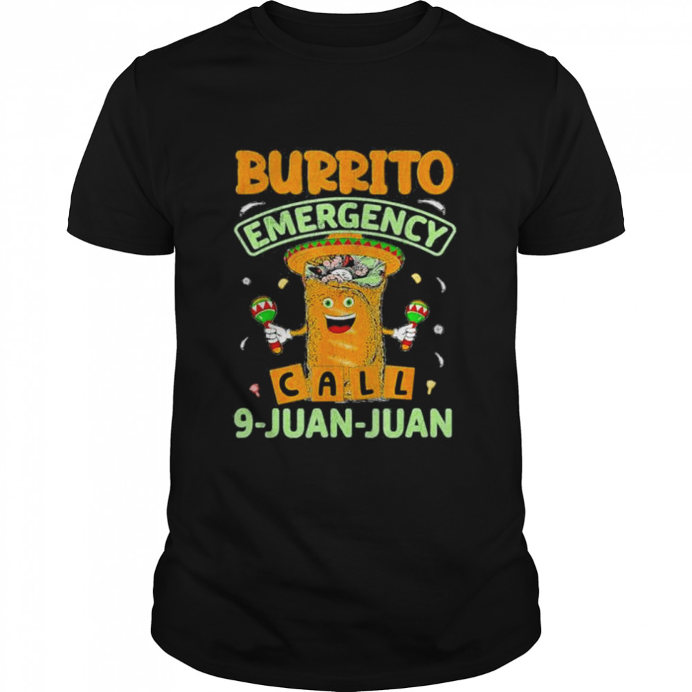 Burrito Emergency Call 9 Juan Cinco De Mayo shirt