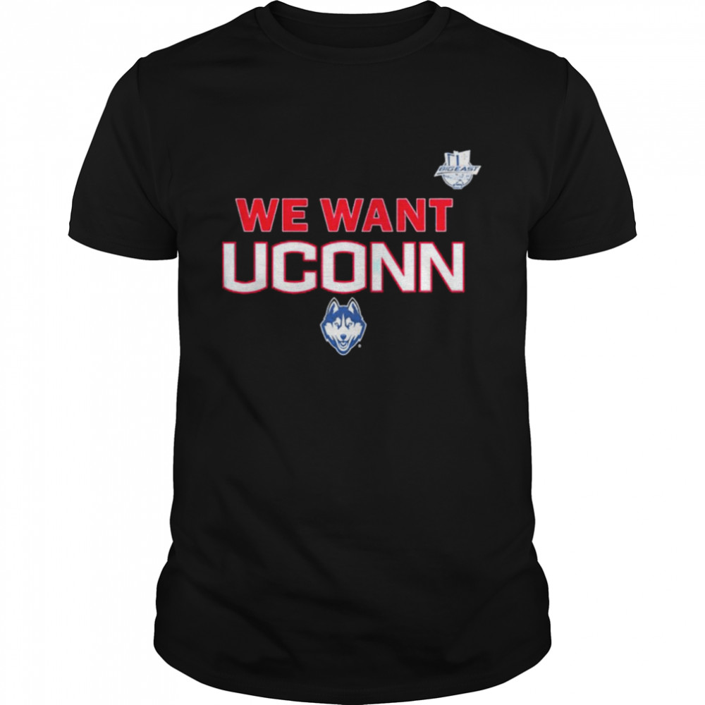 Connecticut Huskies we want Uconn shirt