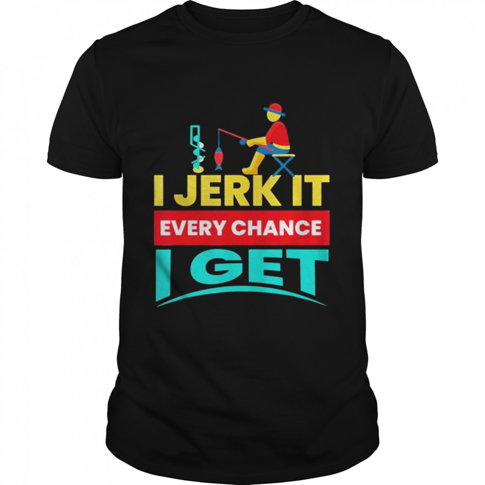 I Jerk It I Ice Fishing Ice Fisherman Fishing shirt