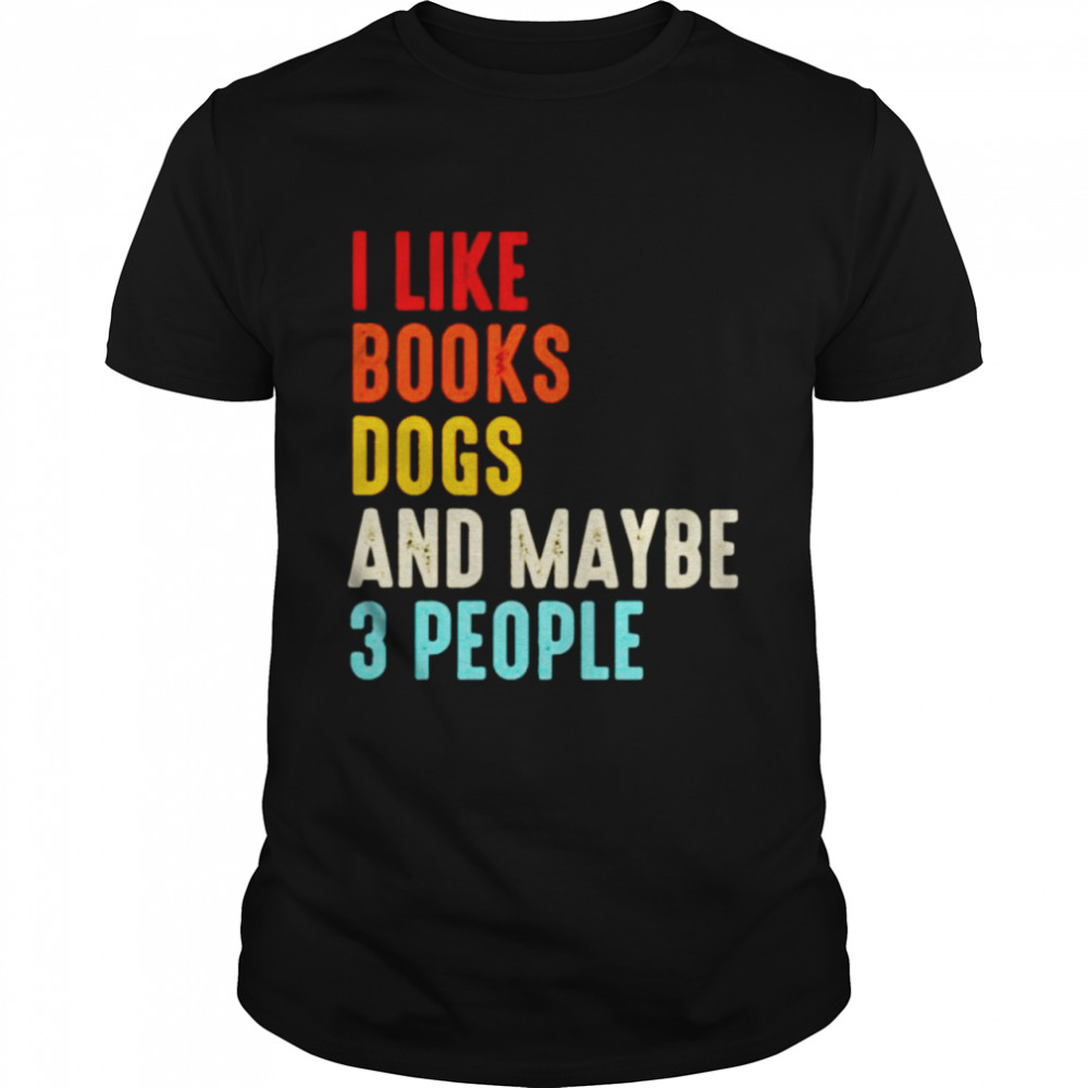 I like books dogs and maybe 3 people shirt