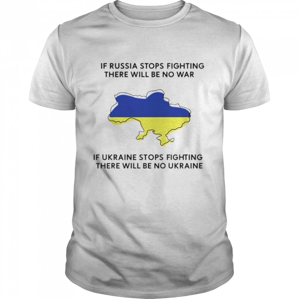 If Ukraine stops fighting there will be no war shirt