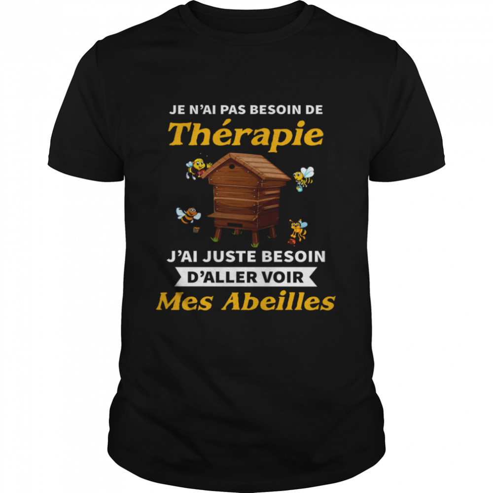 Je n’ai pas besoin de therapie j’ai juste besoin d’aller voir mes abeilles shirt