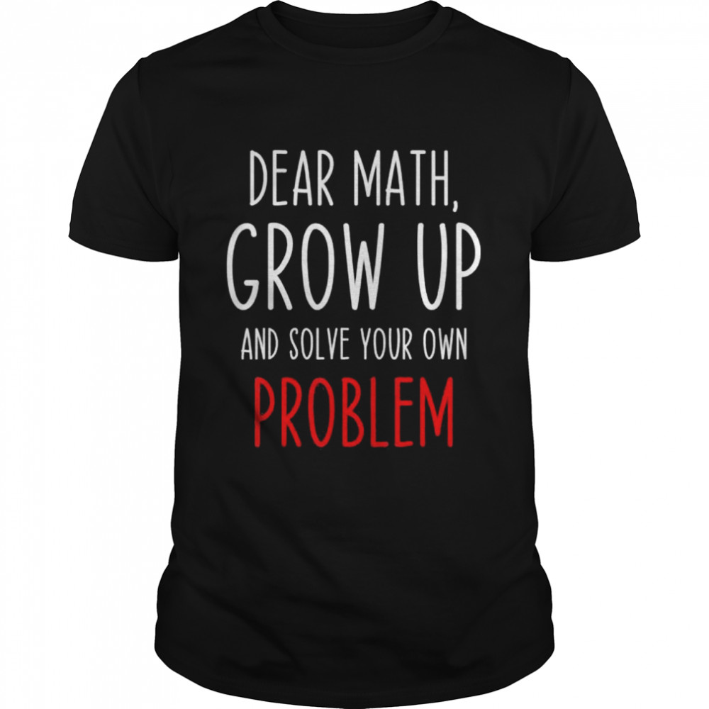 Math Quote Dear Math Teacher Student Meme shirt