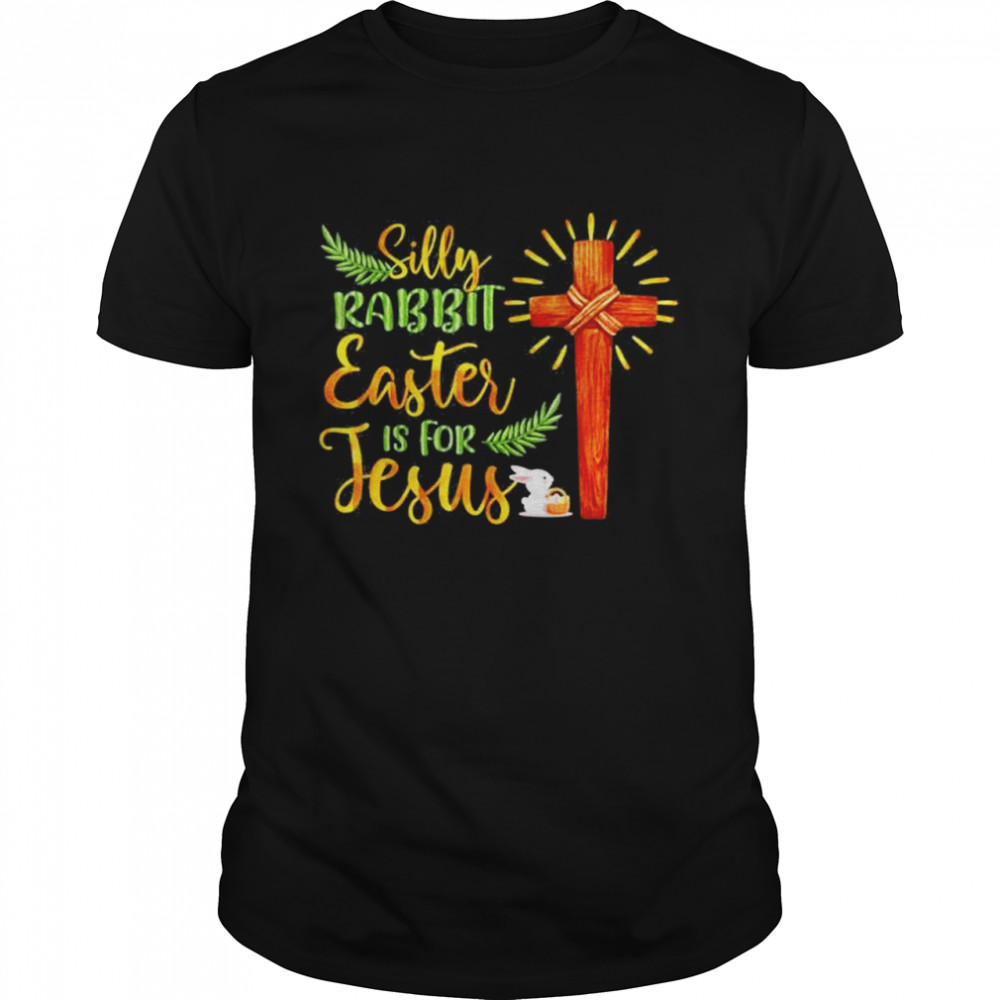 Silly Rabbit Easter Is For Jesus Family Easter Day shirt