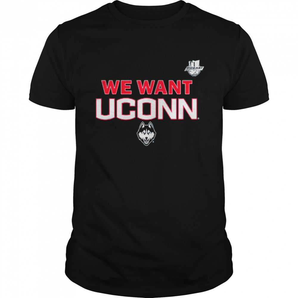 We Want Uconn T-Shirt