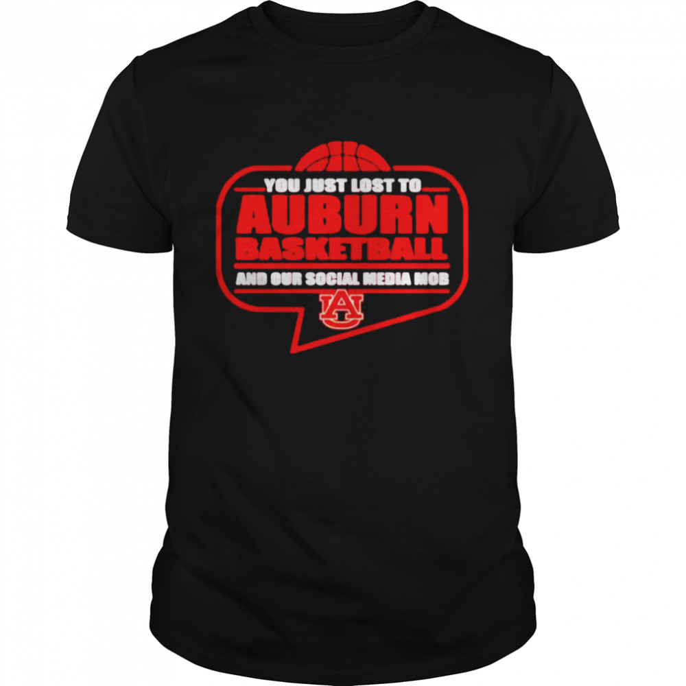 You just lost to Auburn basketball and our social media mob shirt