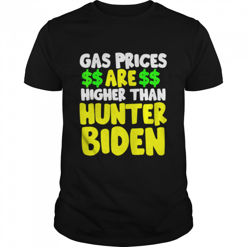 Gas prices are higher than Hunter Biden shirt