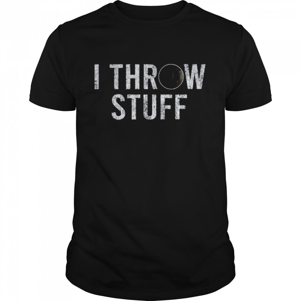 I Throw Stuff Shot Put Athlete Throwing shirt