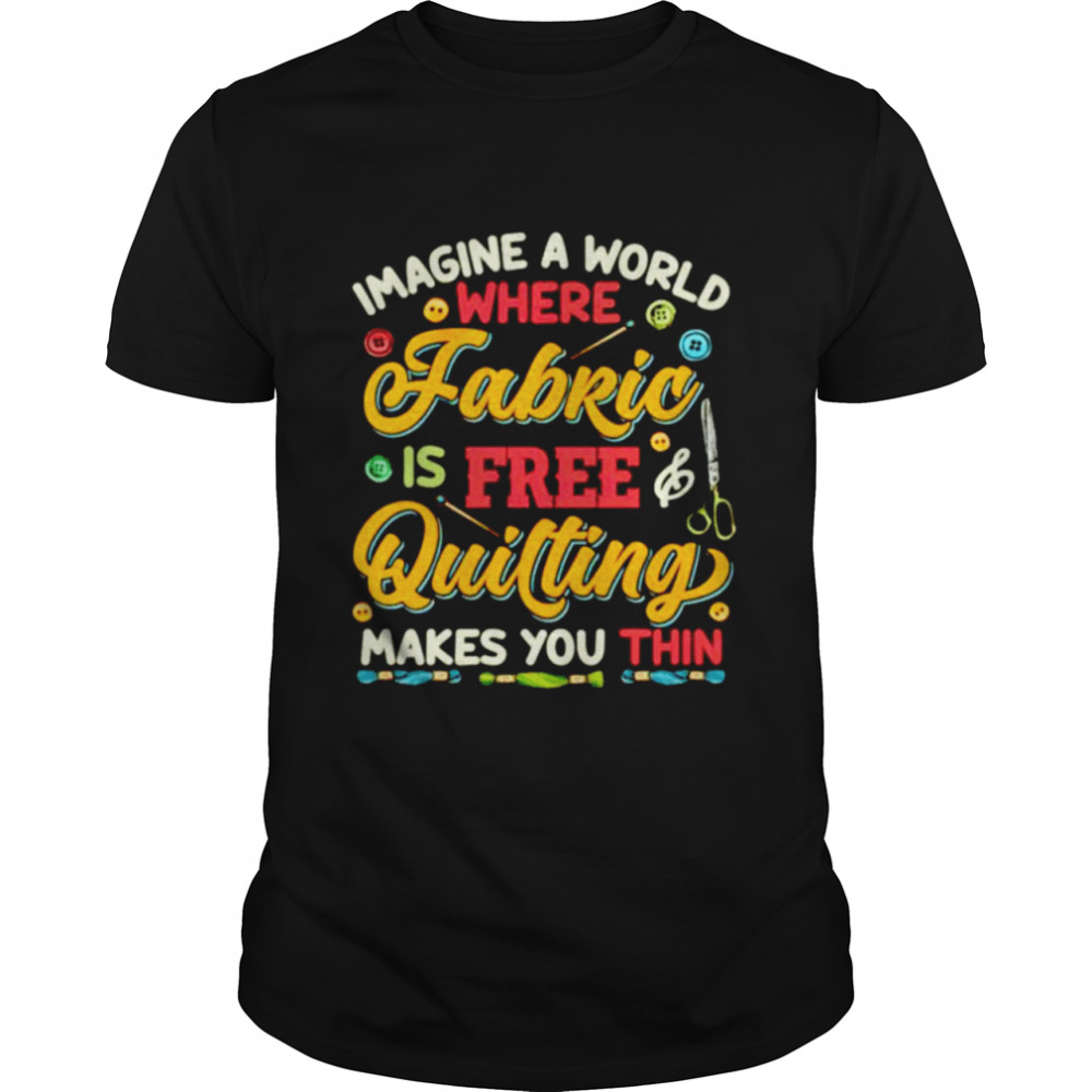 Imagine a world where fabric is free quilting shirt