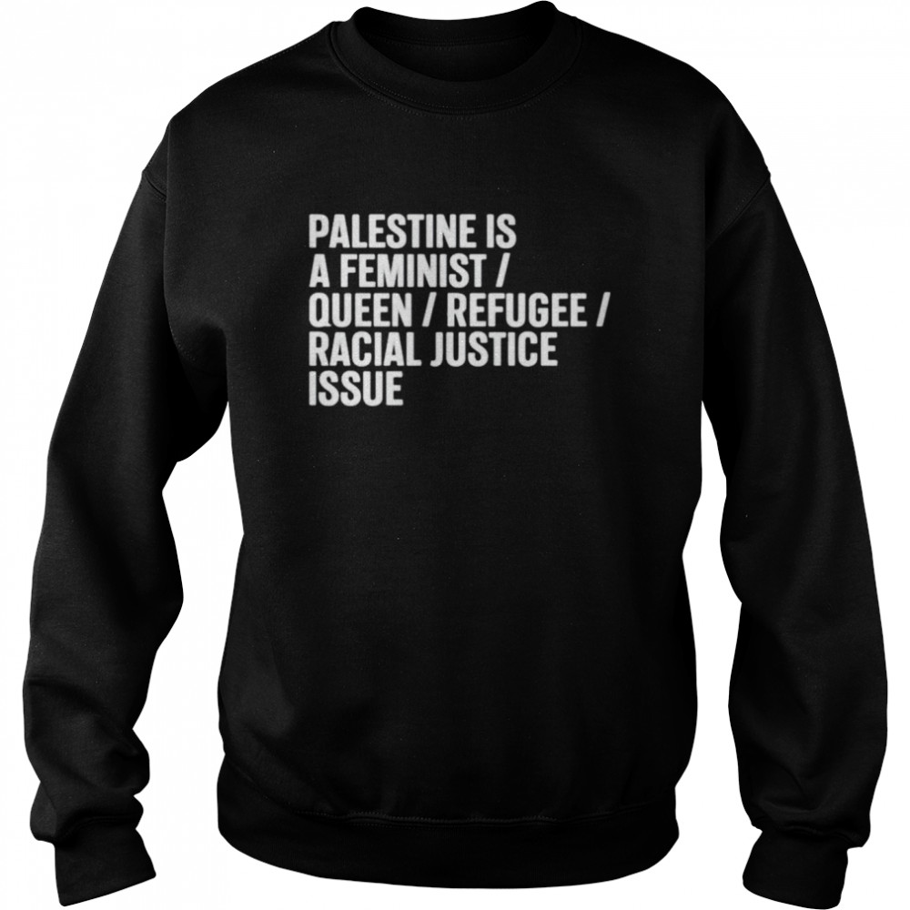 Palestine is a feminist queer refugee racial justice issue shirt Unisex Sweatshirt