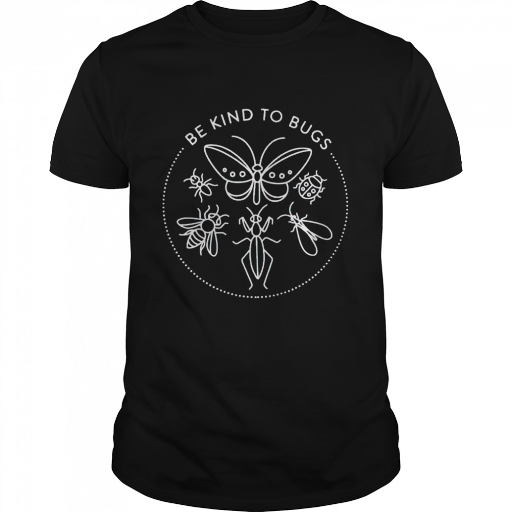 Be kind to bugs shirt