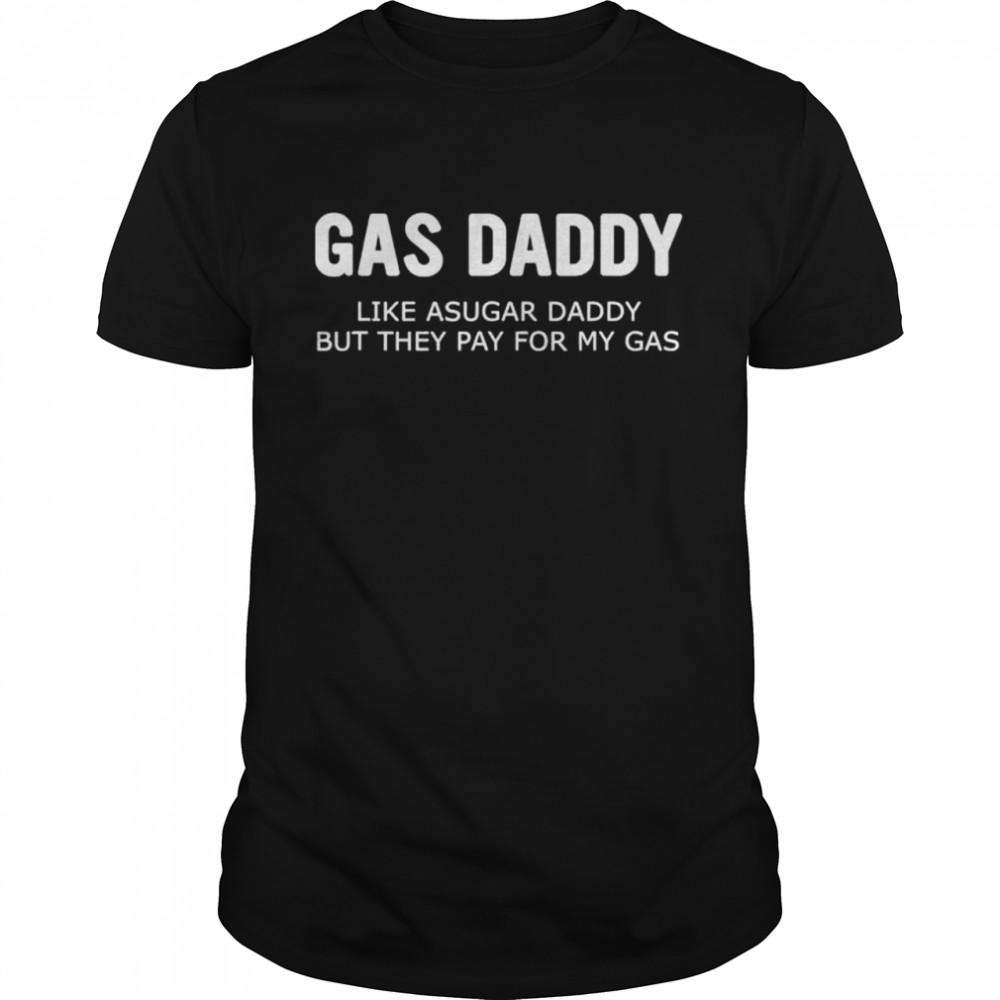 Gas Daddy Wanted Relationship Need Gas Daddy shirt