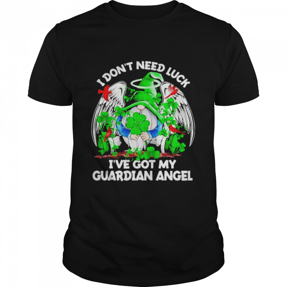 Gnome St Patrick’s day I don’t need luck I’ve got my guardian angel shirt