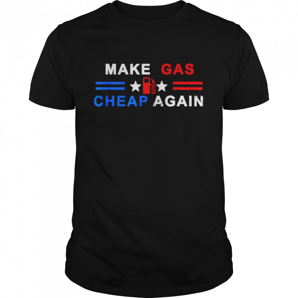 Make gas prices cheap again shirt