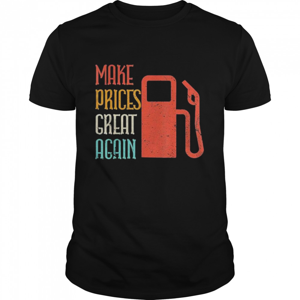 Make Prices Great Again Make Gas Prices Great Again shirt