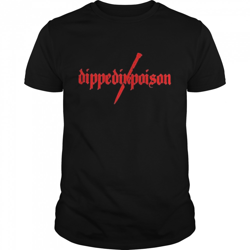 the Dippedinpoison shirt