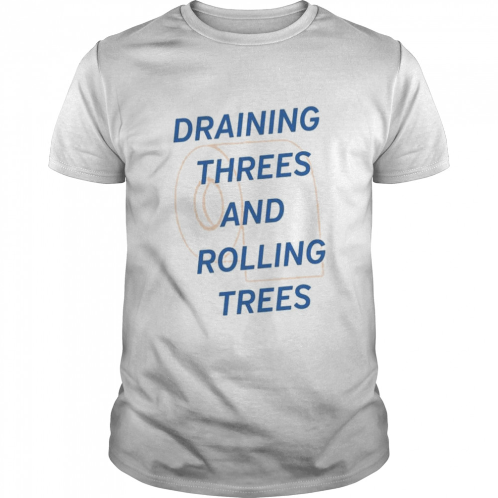 The Draining Threes And Rolling Trees Shirt