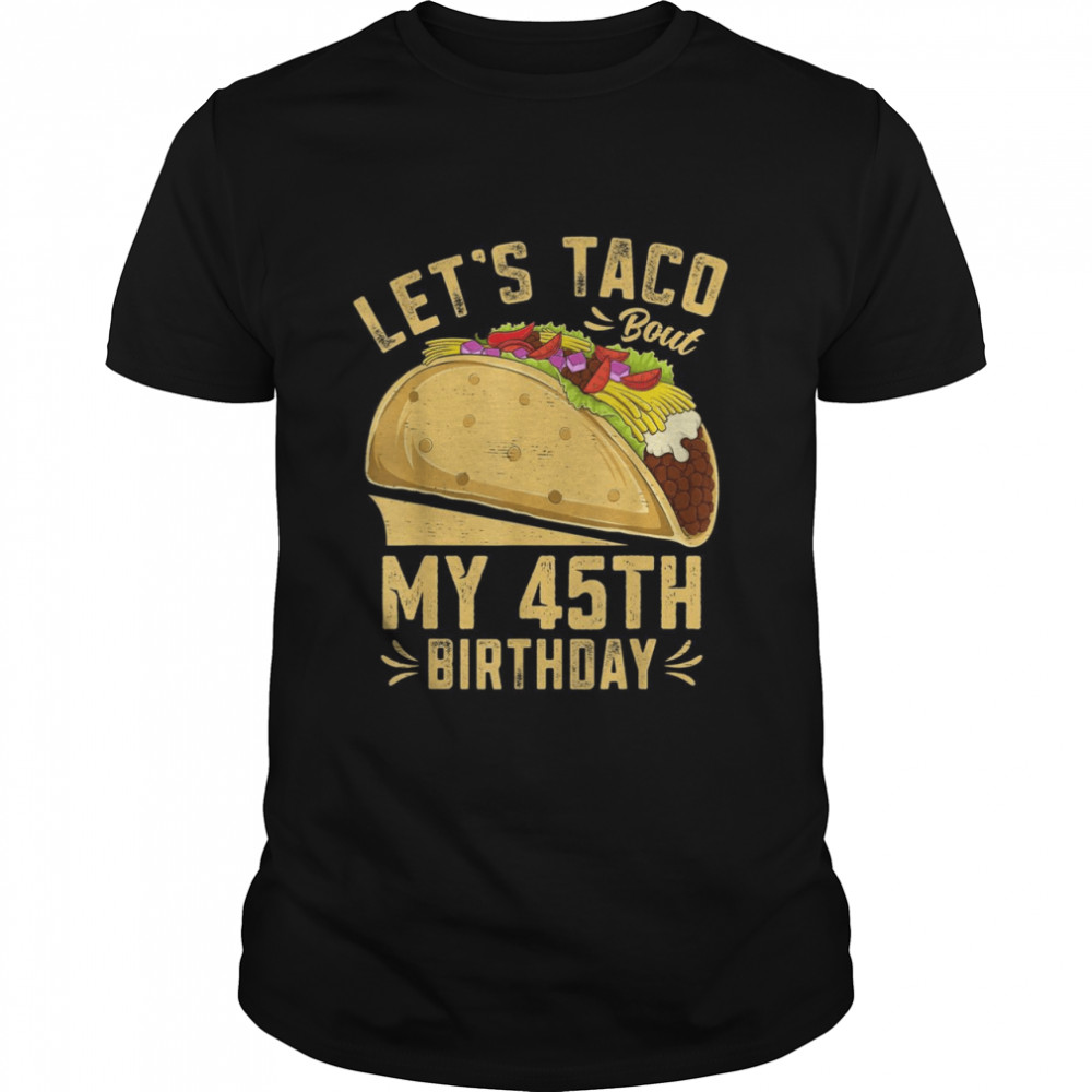 45 Year Old Let’s Taco Bout My 45th Birthday Shirt