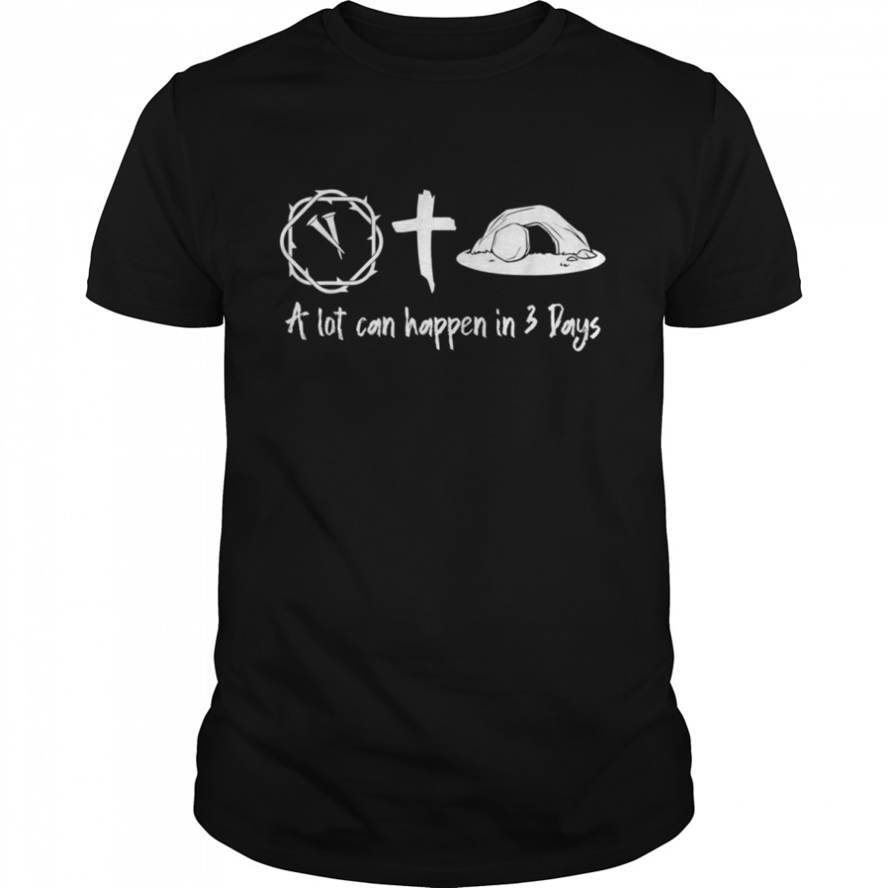 A Lot Can Happen In 3 Days Easter Day Jesus Cross Christian Shirt