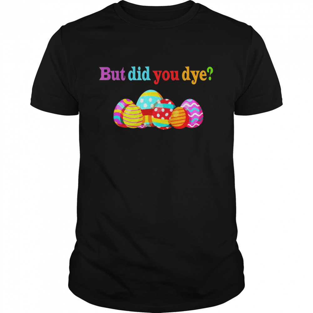 But Did You Die Easter Egg Dye Sarcastic Workout Shirt