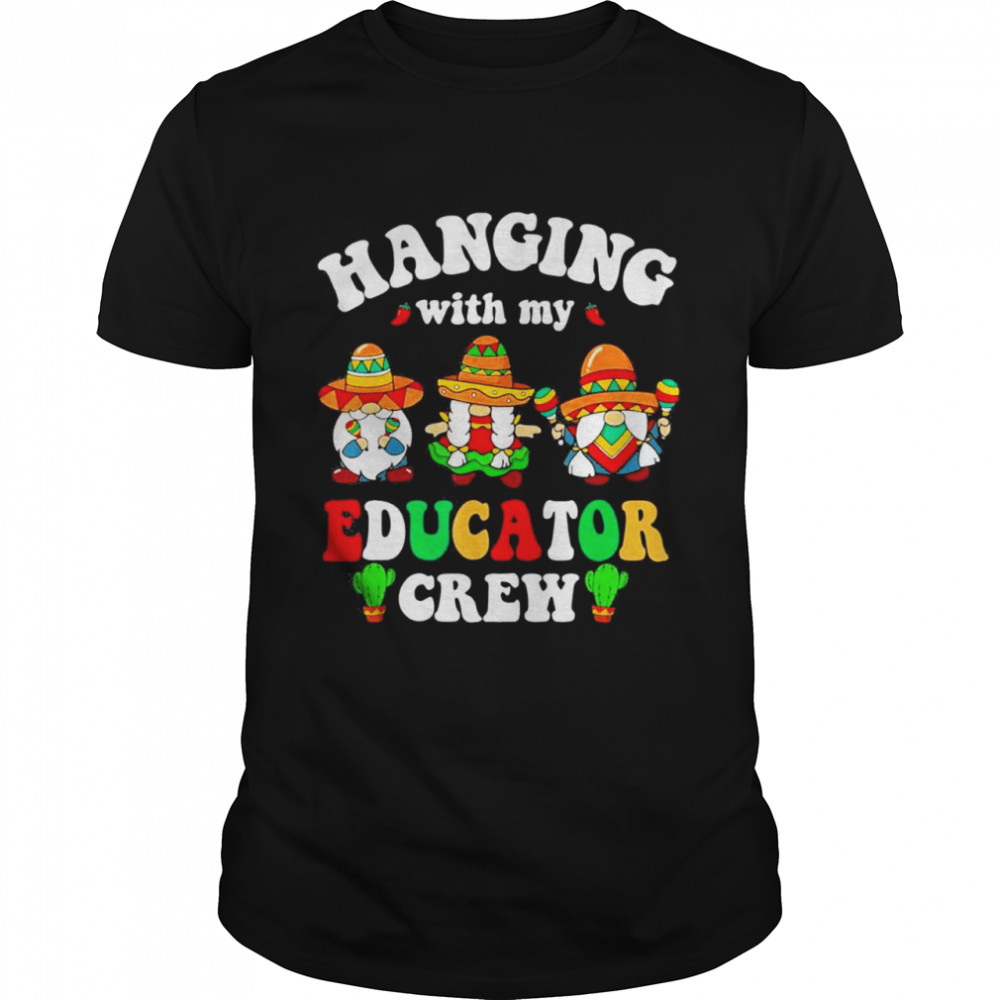 Hanging With My Educator Crew Gnome Cinco De Mayo Mexican Shirt