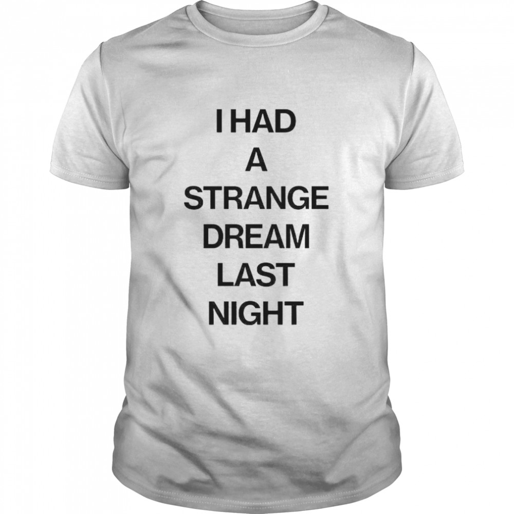 I had a strange dream last night shirt