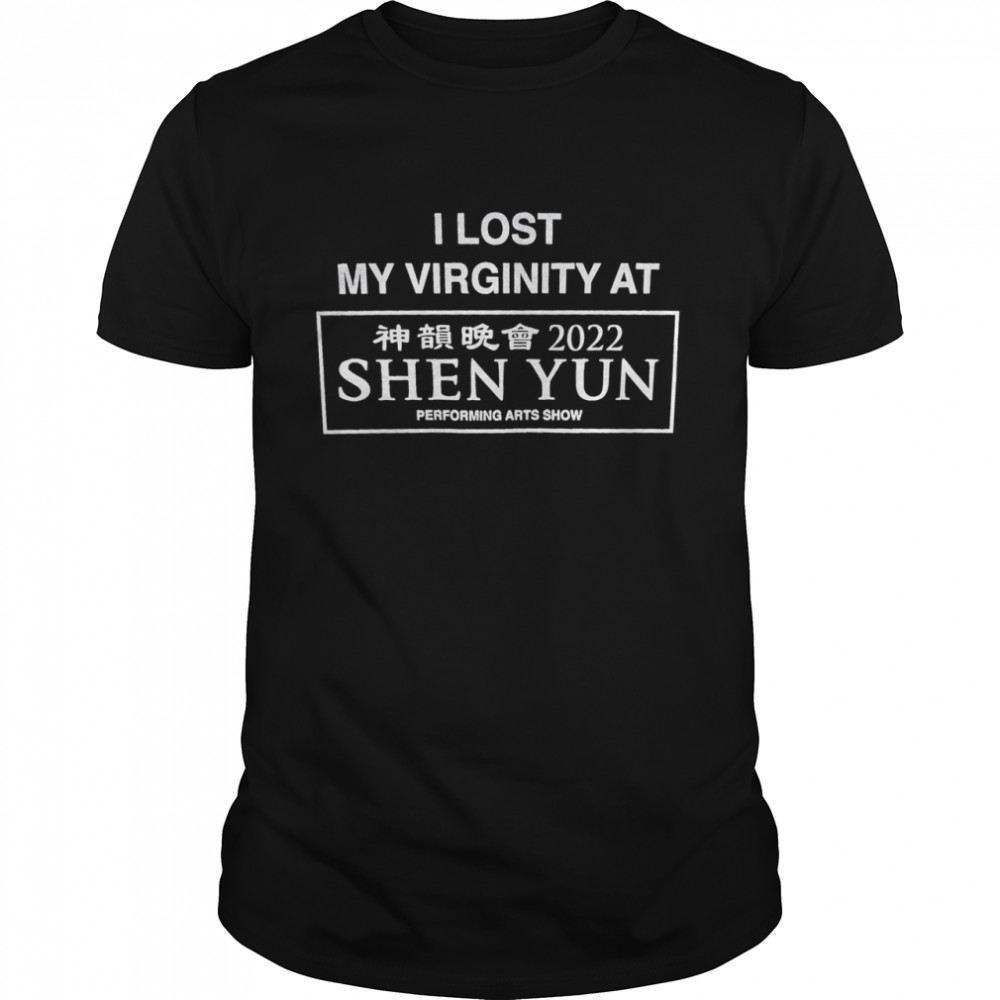 I Lost My Virginity At 2022 Shen Yun Performing Arts Show Shirt