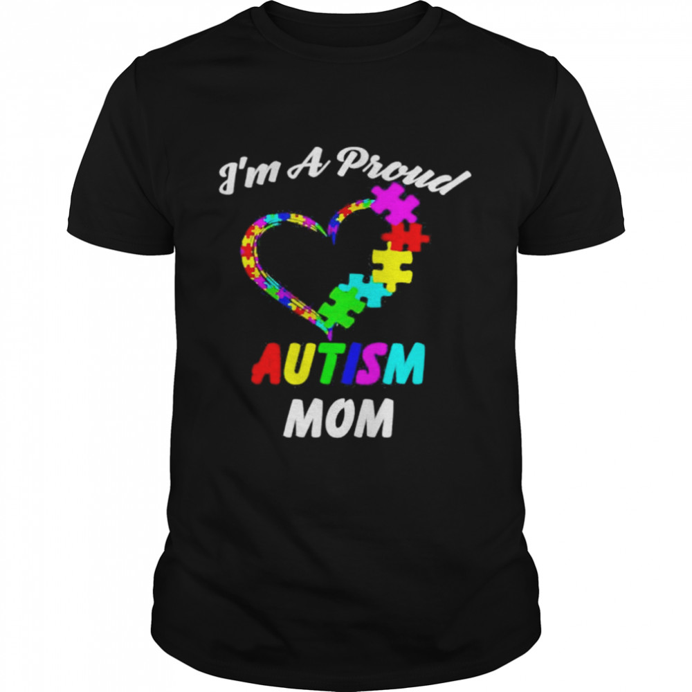 Im A Proud Autism Mom Love Autism Awareness shirt