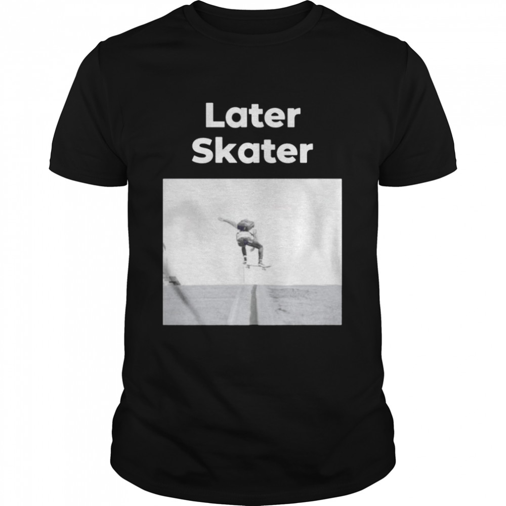 Later Skater Shirt