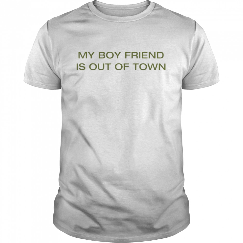 My boyfriend is out of town shirt