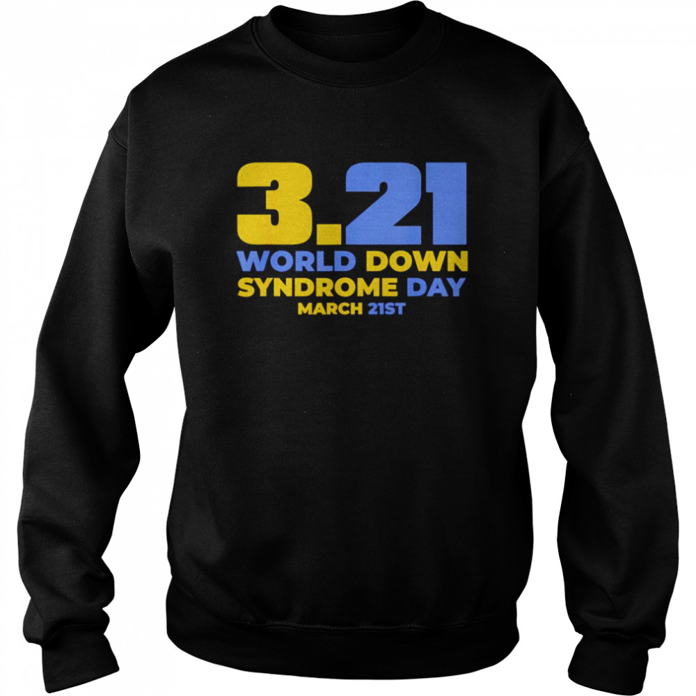 World down syndrome day March 21st shirt Unisex Sweatshirt