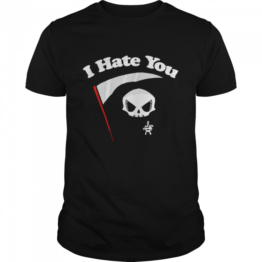 Death I hate you shirt