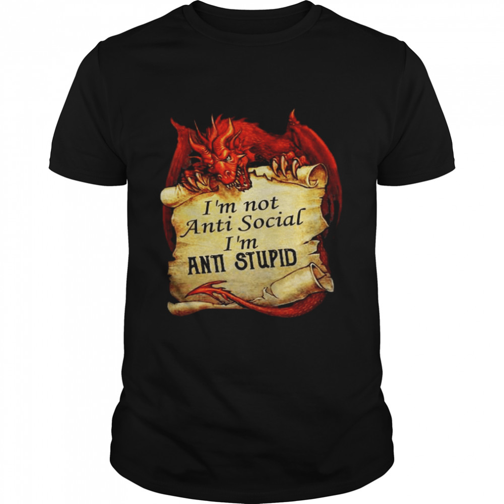 Dragon I’m not antisocial I’m anti stupid shirt