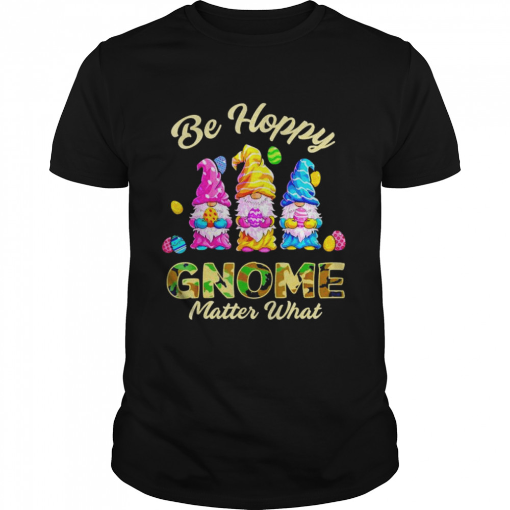 Happy Easter be happy gnome matter what shirt