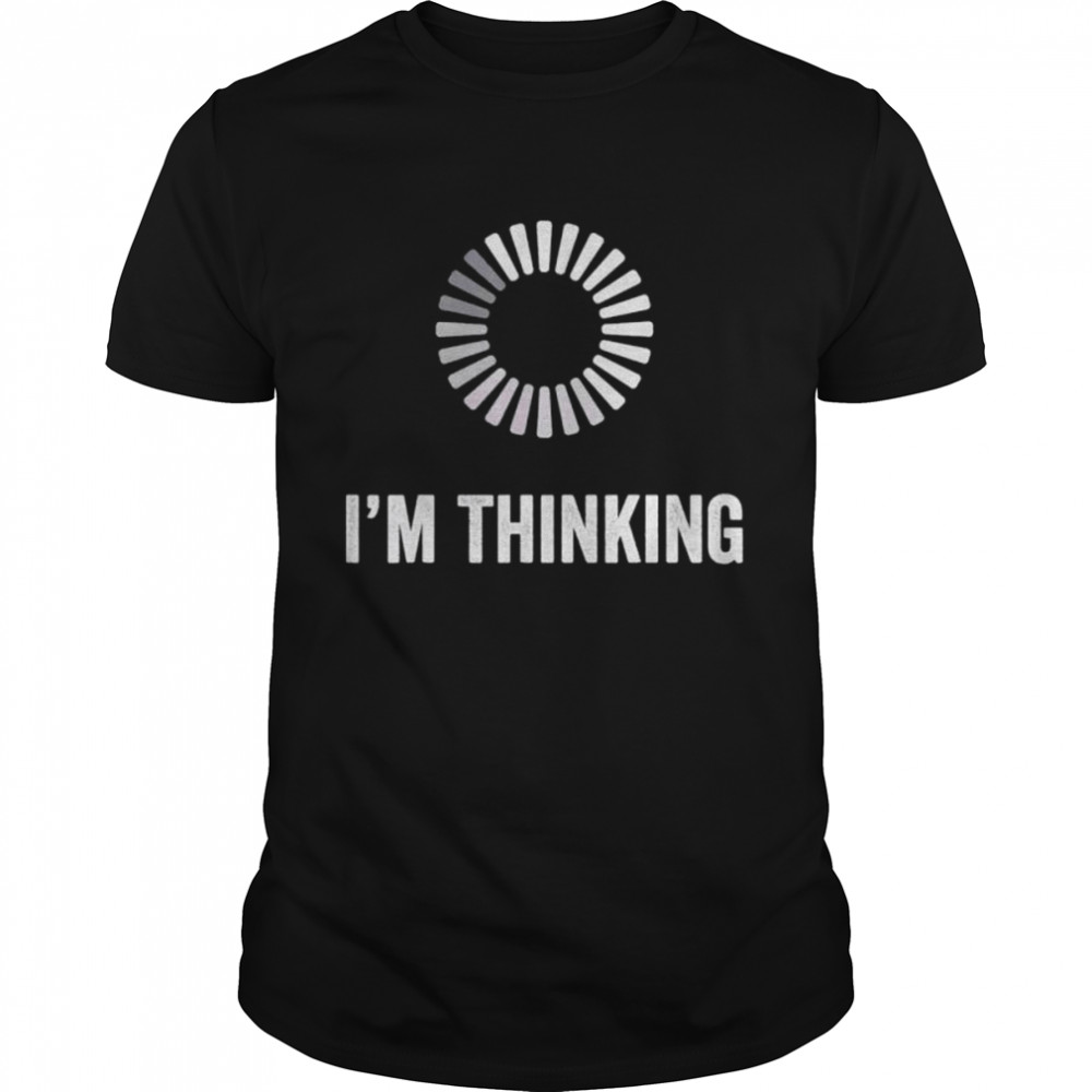 I’m Thinking Loading Processing Buffering Humor Programmers shirt