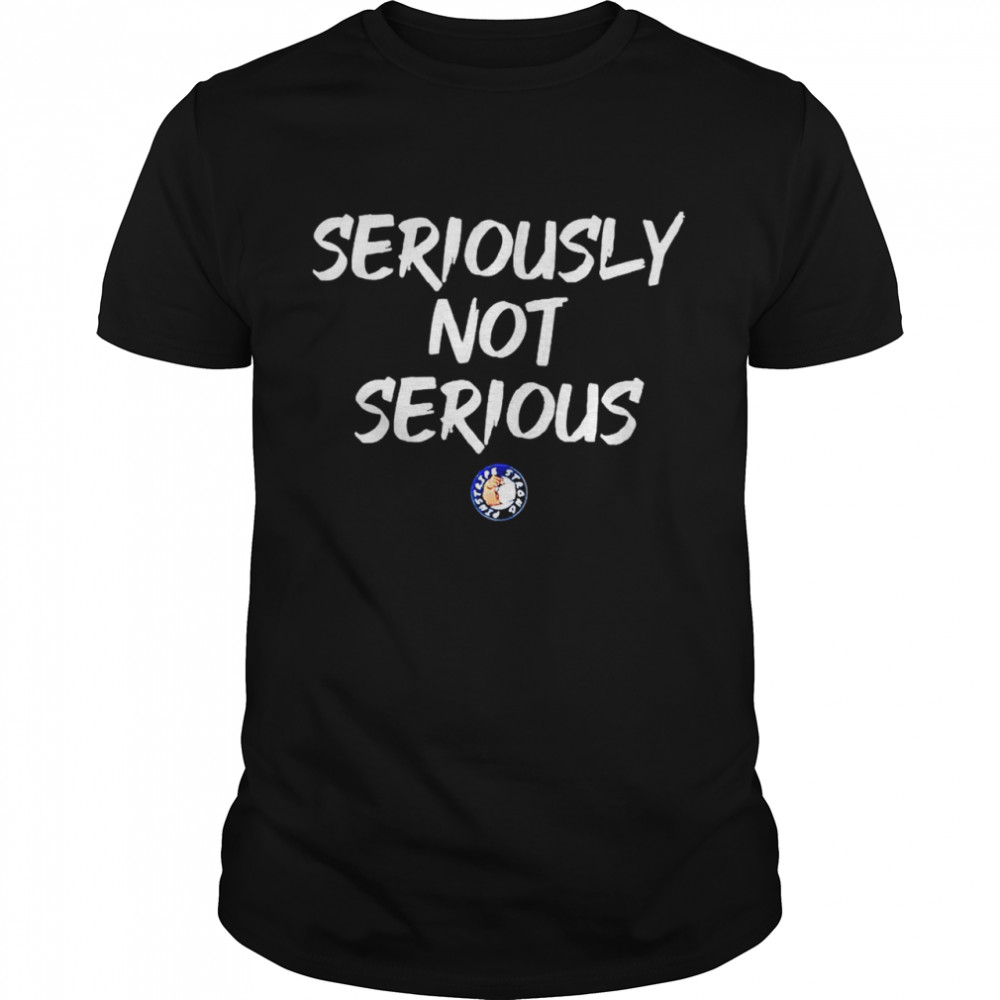 Seriously not serious shirt