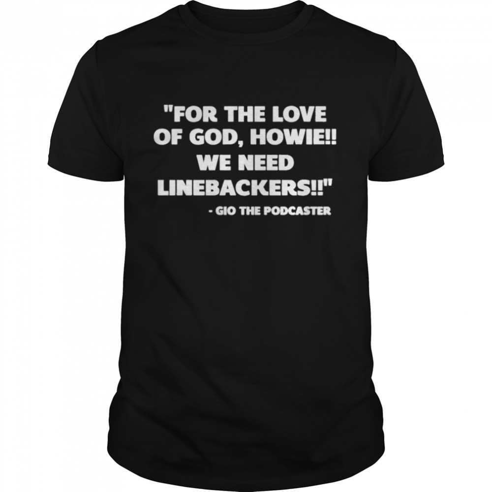 The Giovanni Show Podcast For The Love Of God Howie We Need Linebackers Gio The Podcaster T-Shirt Giovanni’s Fundraiser For Ukraine T-Shirt