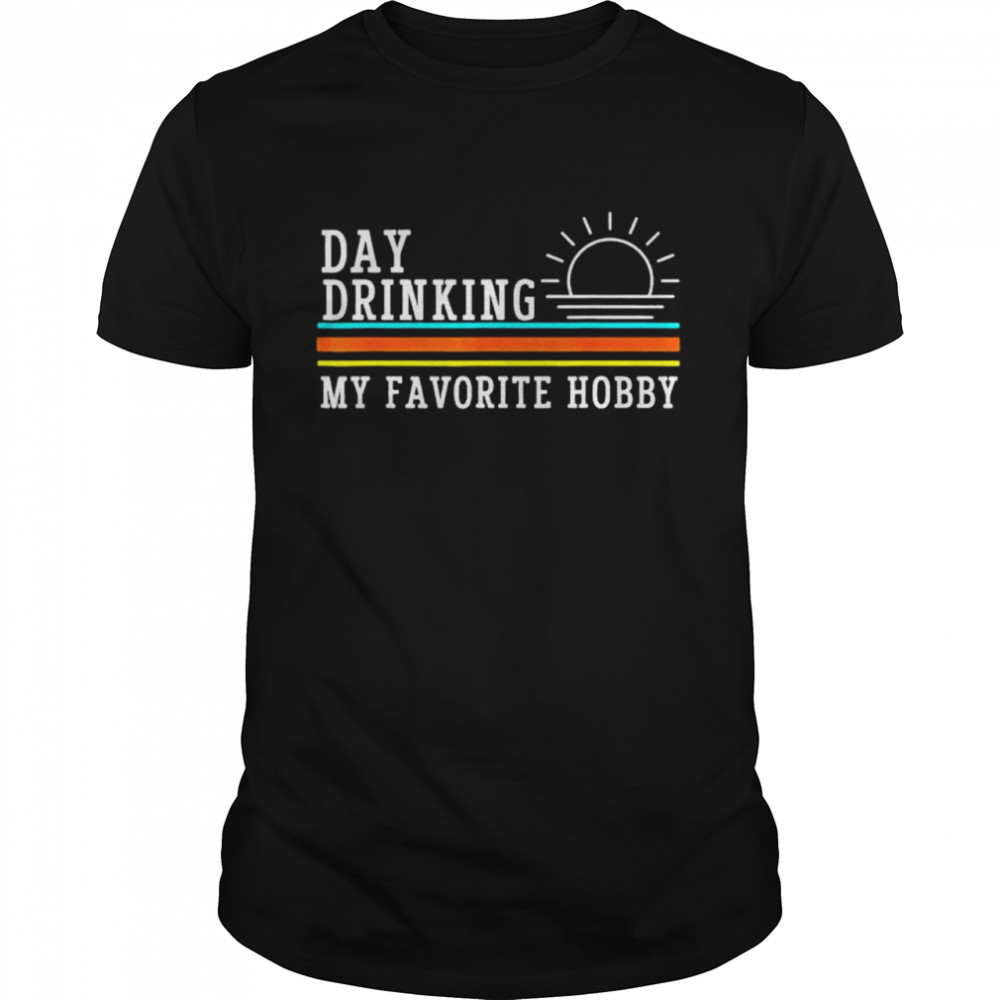 Day Drinking My Favorite Hobby Premium shirt