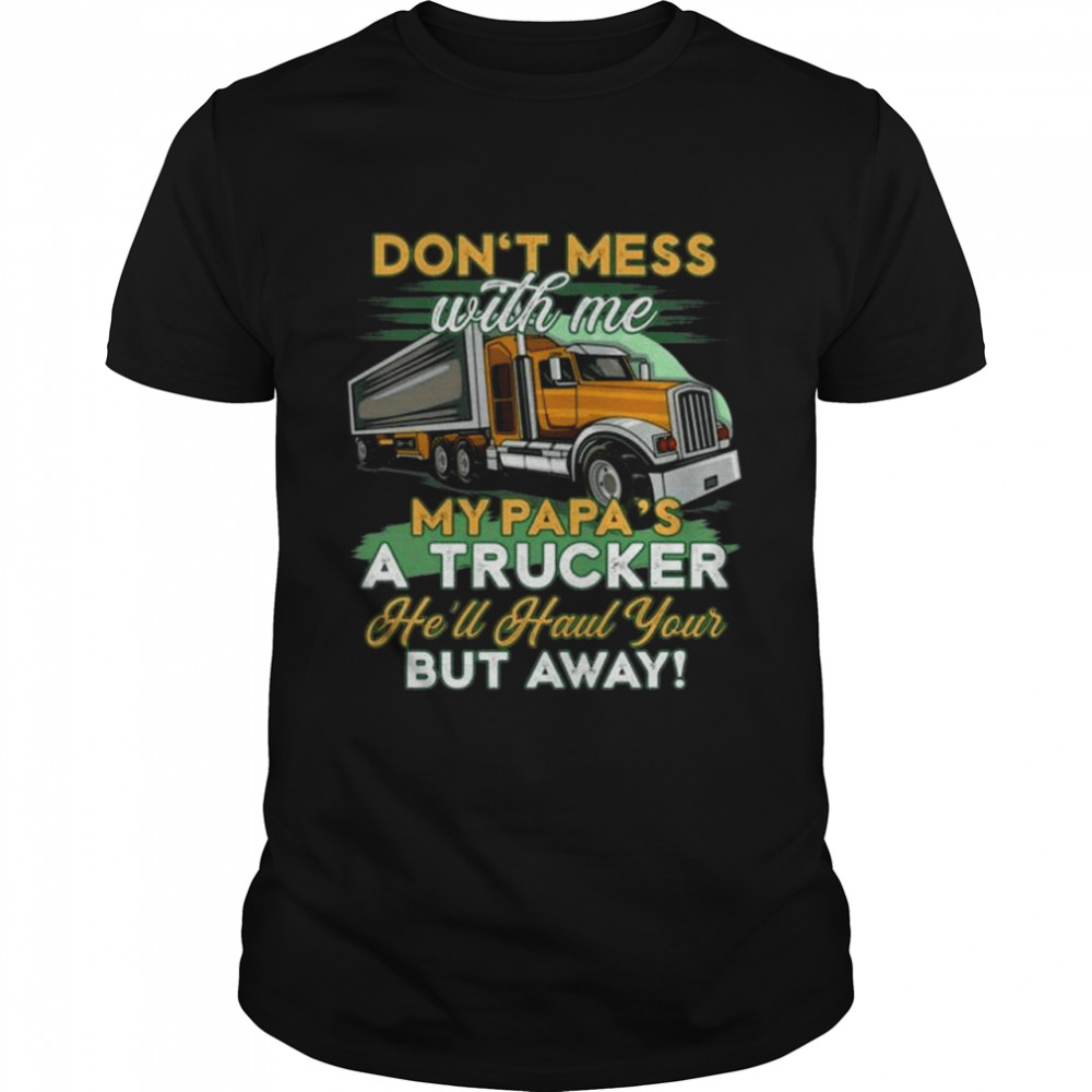 Don’t mess with me my papa is a trucker youth shirt